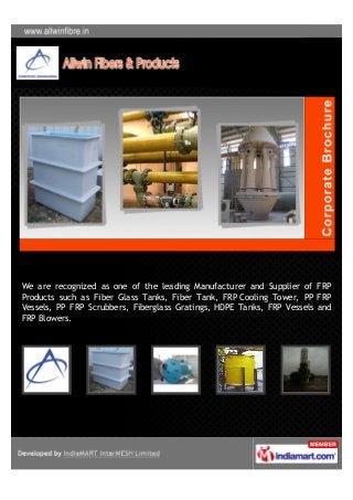 We are recognized as one of the leading Manufacturer and Supplier of FRP
Products such as Fiber Glass Tanks, Fiber Tank, FRP Cooling Tower, PP FRP
Vessels, PP FRP Scrubbers, Fiberglass Gratings, HDPE Tanks, FRP Vessels and
FRP Blowers.
 