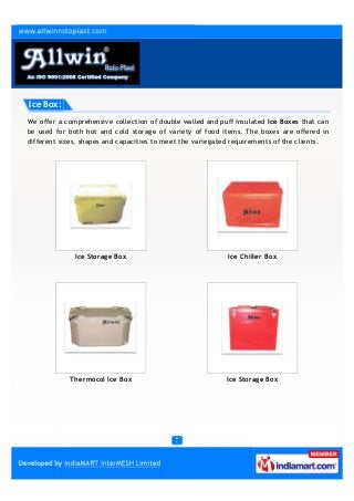 Ice Box:

We offer a comprehensive collection of double walled and puff insulated Ice Boxes that can
be used for both hot ...