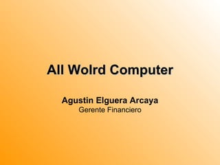 All Wolrd Computer Agustin Elguera Arcaya Gerente Financiero 