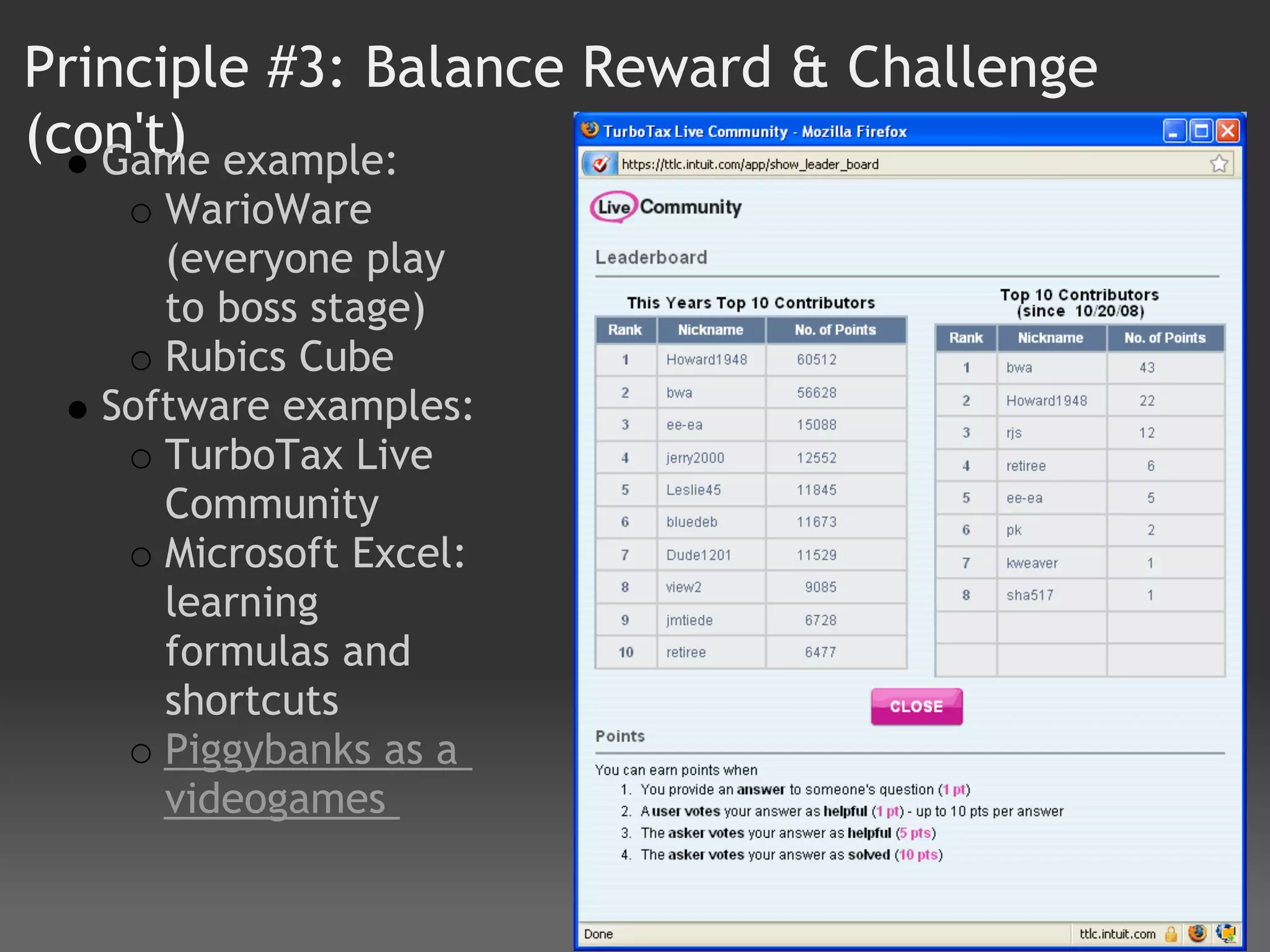 Principle #3: Balance Reward & Challenge
(con't) example:
   Game
     WarioWare
     (everyone play
     to boss stage)
     Rubics Cube
  Software examples:
     TurboTax Live
     Community
     Microsoft Excel:
     learning
     formulas and
     shortcuts
     Piggybanks as a
     videogames
 