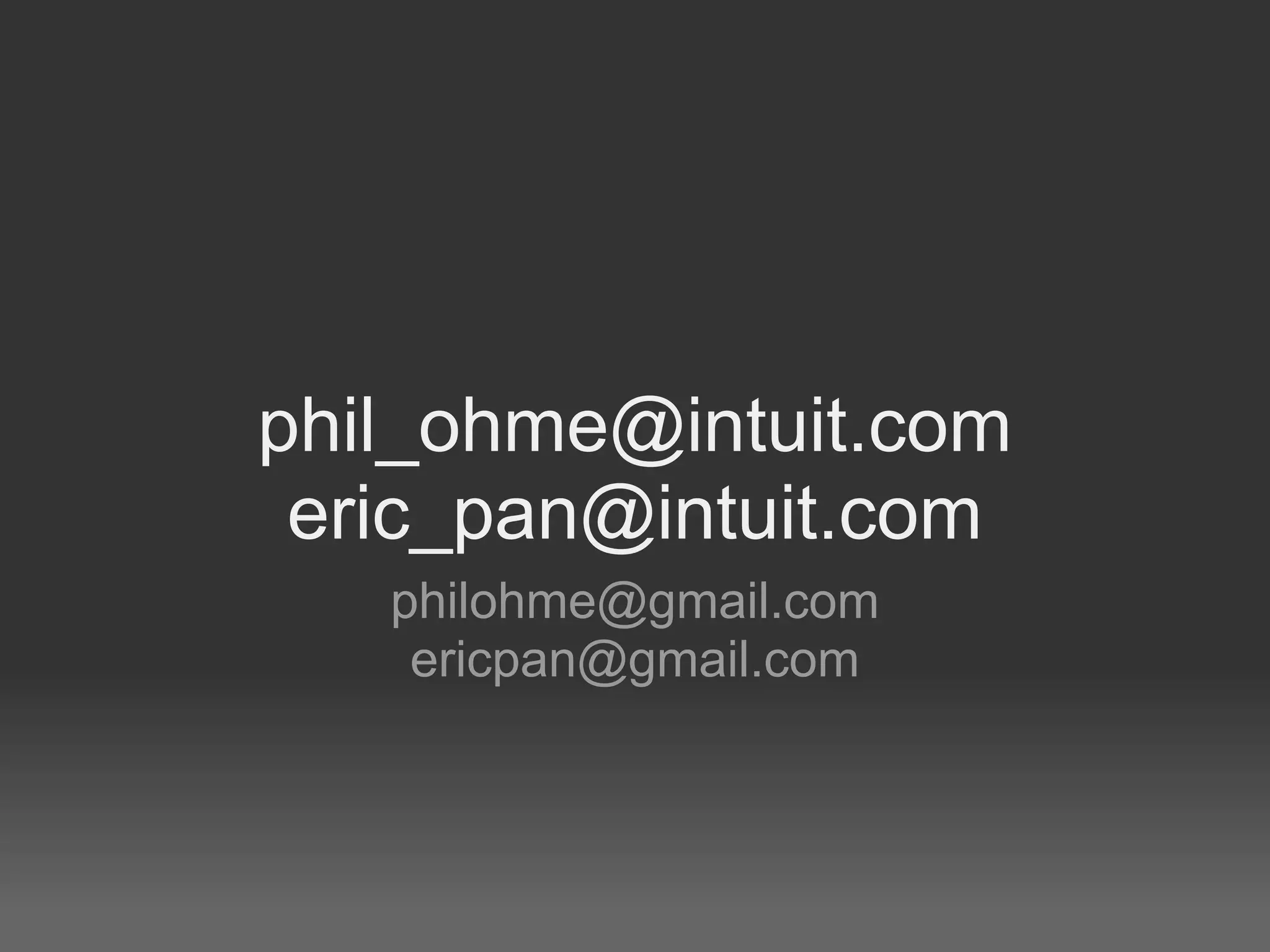 phil_ohme@intuit.com
 eric_pan@intuit.com
   philohme@gmail.com
    ericpan@gmail.com
 