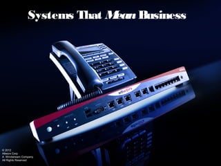 Systems That MeanBusiness
© 2012
Allworx Corp
A Windstream Company
All Rights Reserved
 