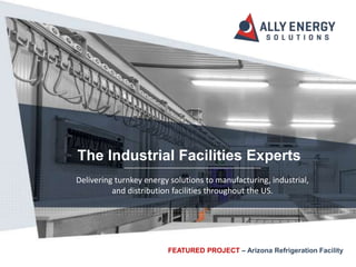 Delivering turnkey energy solutions to manufacturing, industrial,
and distribution facilities throughout the US.
The Industrial Facilities Experts
FEATURED PROJECT – Arizona Refrigeration Facility
 