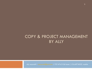COPY & PROJECT MANAGEMENT  BY ALLY  ally azzarelli |  [email_address]  | 727.474.3136 home | 516.697.8523  mobile  
