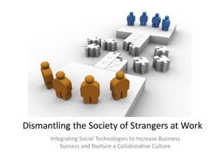 Dismantling the Society of Strangers at Work Integrating Social Technologies to Increase Business Success and Nurture a Collaborative Culture 