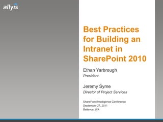 Best Practices
for Building an
Intranet in
SharePoint 2010
Ethan Yarbrough
President


Jeremy Syme
Director of Project Services

SharePoint Intelligence Conference
September 27, 2011
Bellevue, WA
 