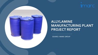 ALLYLAMINE
MANUFACTURING PLANT
PROJECT REPORT
SOURCE: IMARC GROUP
 