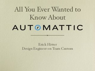 All You Ever Wanted to
     Know About


           Erick Hitter
  Design Engineer on Team Custom
 