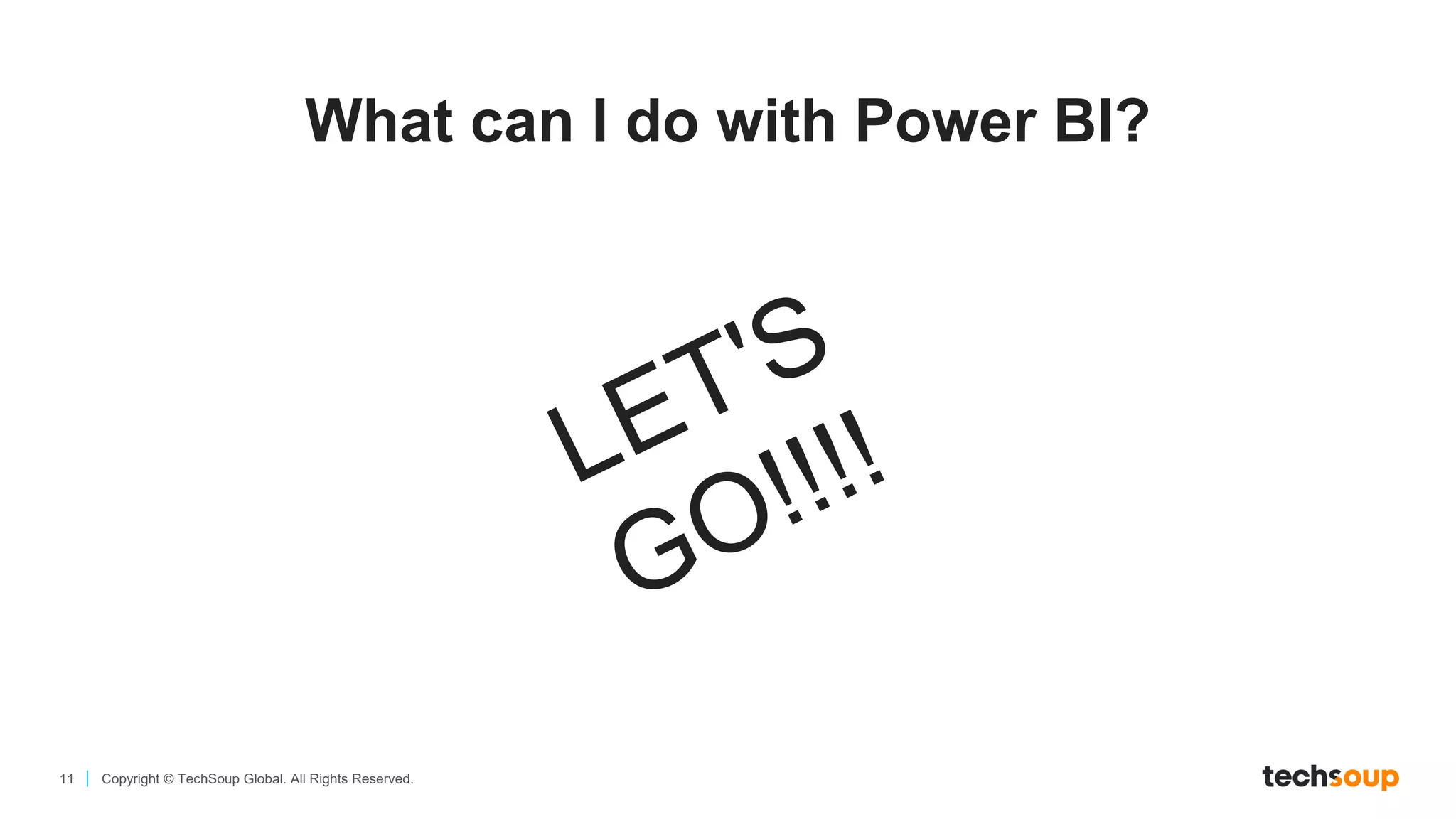 11 Copyright © TechSoup Global. All Rights Reserved.
What can I do with Power BI?
 