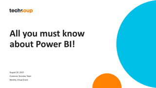 All you must know
about Power BI!
August 29, 2023
Customer Success Team
Monthly Virtual Event
 
