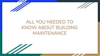 ALL YOU NEEDED TO
KNOW ABOUT BUILDING
MAINTENANCE
 