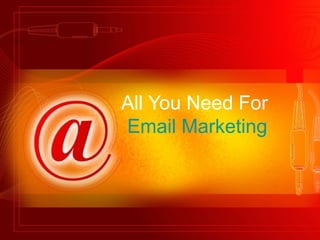 All You Need For
Email Marketing
 
