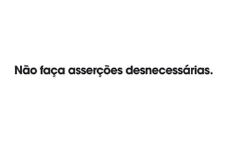 Não faça asserções desnecessárias.
 