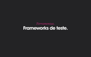 Frameworks de teste.
Ferramentas.
 
