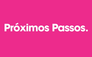 Próximos Passos.
 