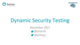 Dynamic Security Testing
November 2017
@omerlh
@yshayy
 