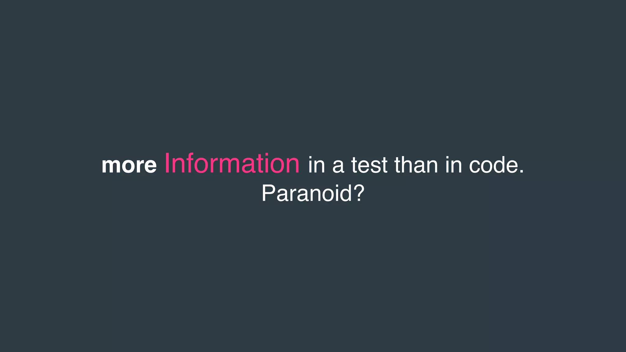 more Information in a test than in code.
Paranoid?
 