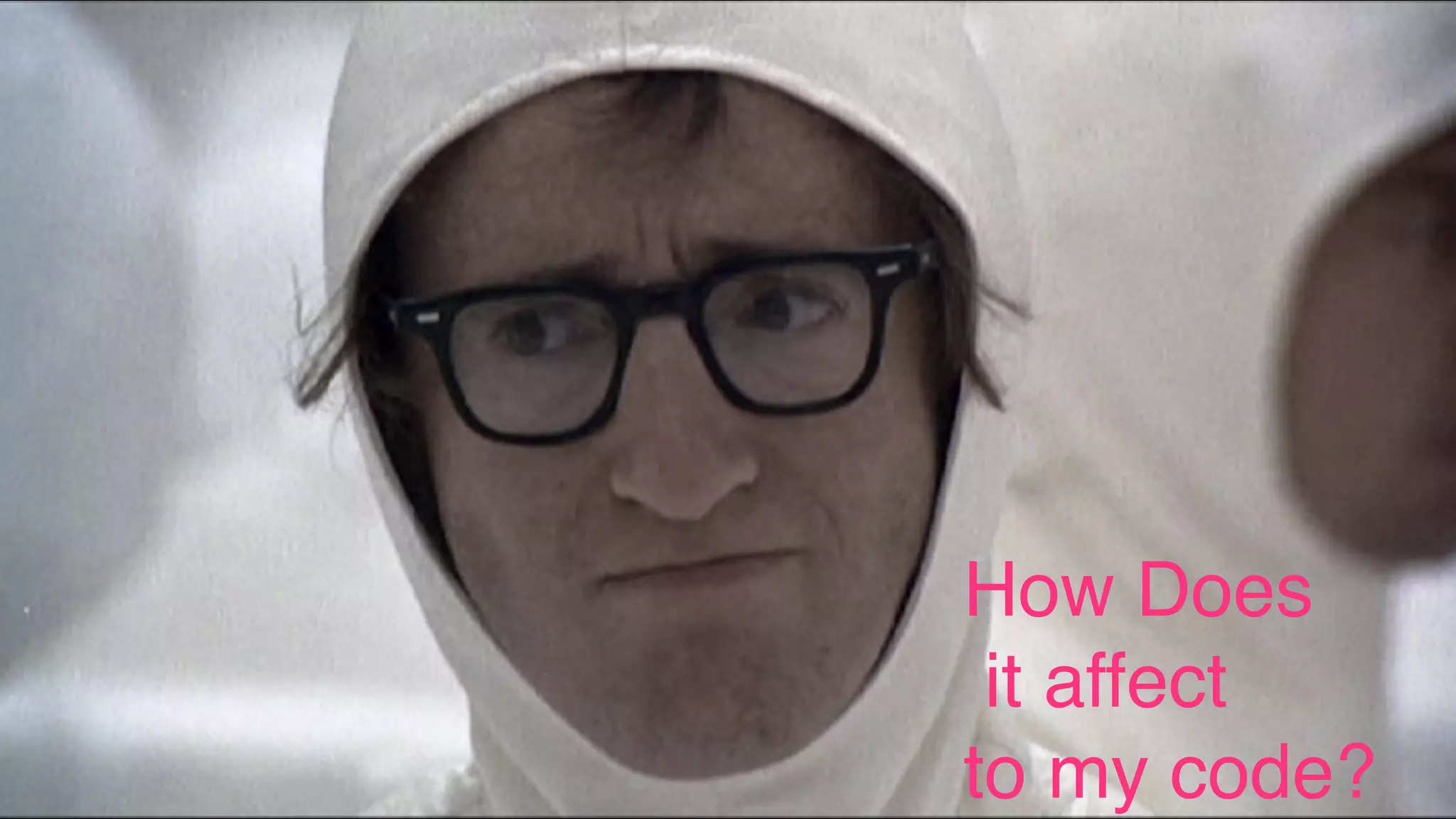 How Does
it affect
to my code?
 