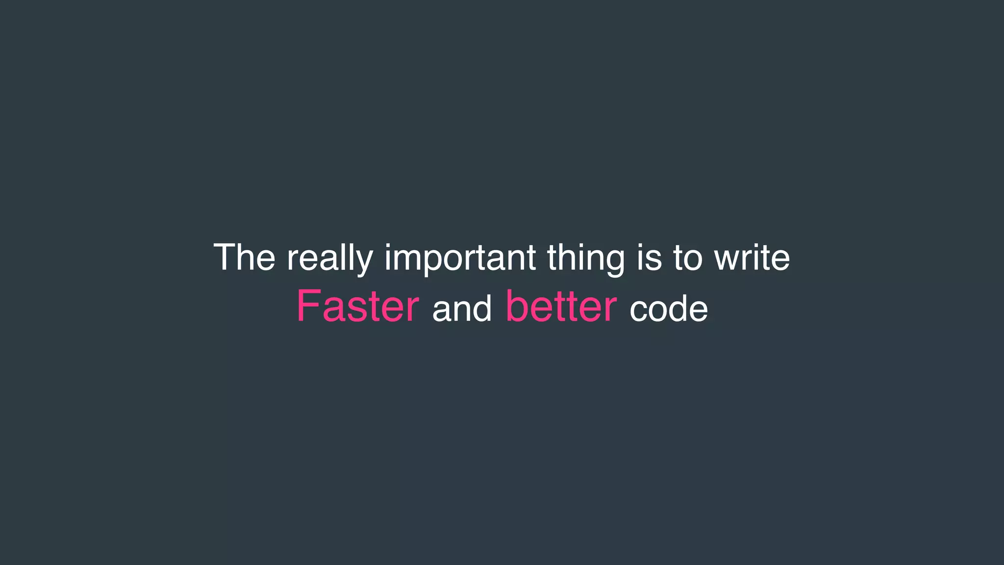 The really important thing is to write
Faster and better code
 