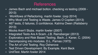 + James Bach and michael bolton. checking vs testing (2009 -
2013)
+ Workﬂows of Refactoring. martin fowler. (oop 2014)
+ ...