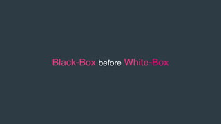 Black-Box before White-Box
 
