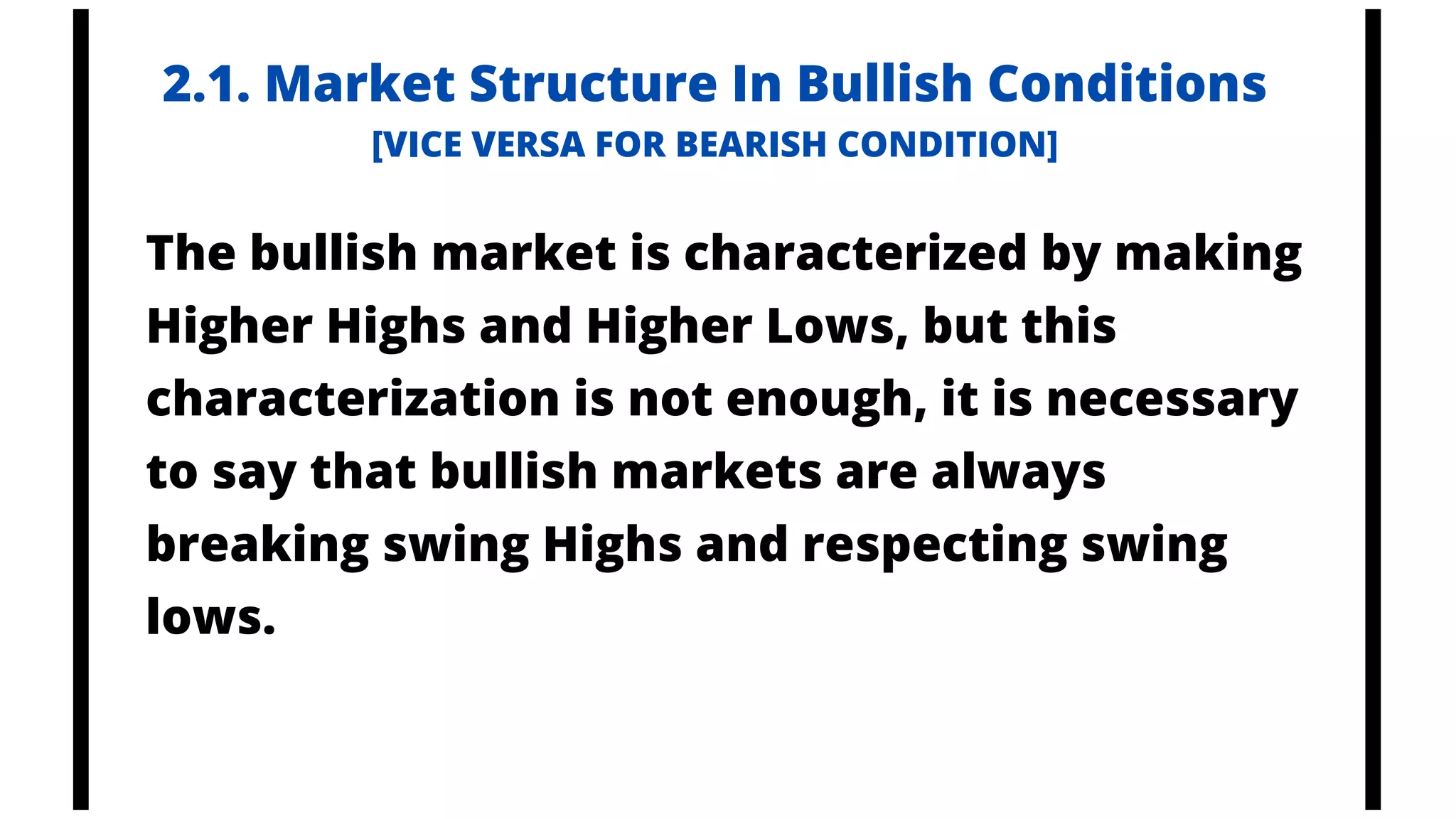 2.1. Market Structure In Bullish Conditions
The bullish market is characterized by making
Higher Highs and Higher Lows, but this
characterization is not enough, it is necessary
to say that bullish markets are always
breaking swing Highs and respecting swing
lows.
[VICE VERSA FOR BEARISH CONDITION]
 