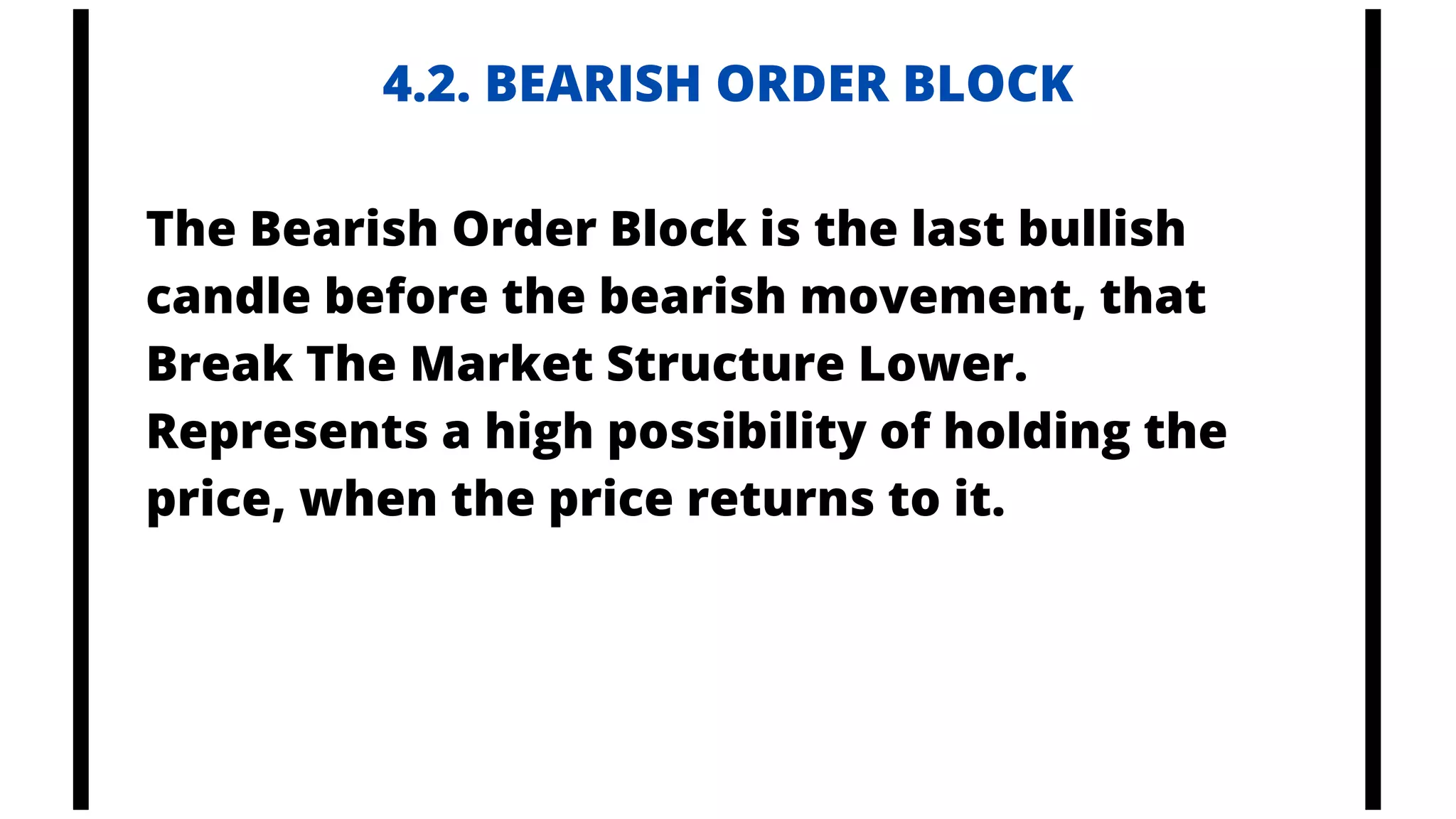 4.2. BEARISH ORDER BLOCK
The Bearish Order Block is the last bullish
candle before the bearish movement, that
Break The Market Structure Lower.
Represents a high possibility of holding the
price, when the price returns to it.
 