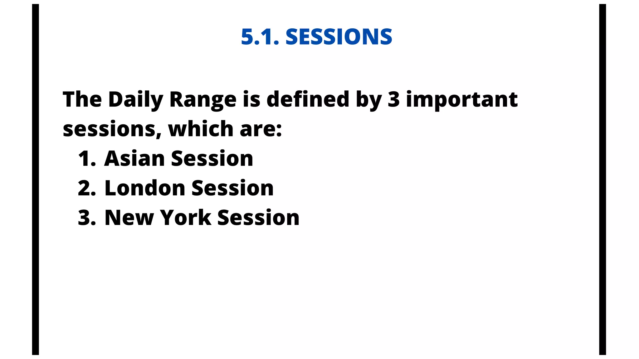 5.1. SESSIONS
Asian Session
London Session
New York Session
The Daily Range is defined by 3 important
sessions, which are:
1.
2.
3.
 
