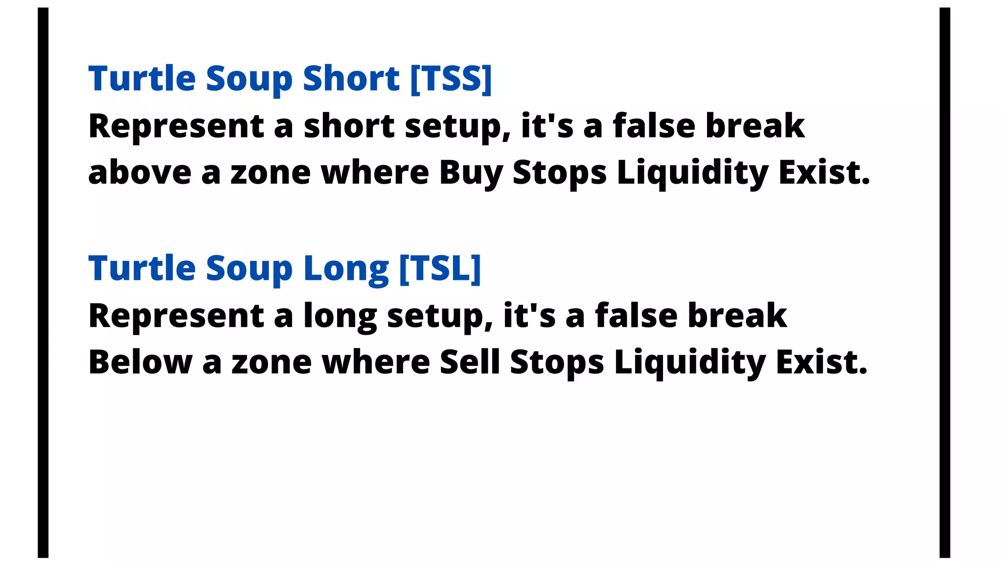 Turtle Soup Short [TSS]
Represent a short setup, it's a false break
above a zone where Buy Stops Liquidity Exist.
Turtle Soup Long [TSL]
Represent a long setup, it's a false break
Below a zone where Sell Stops Liquidity Exist.
 