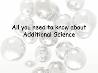 All you need to know about
     Additional Science
 