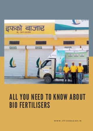W W W . I F F C O B A Z A R . I N
A L L Y O U N E E D T O K N O W A B O U T
B I O F E R T I L I S E R S
 