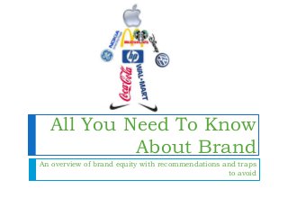 All You Need To Know
About Brand
An overview of brand equity with recommendations and traps
to avoid

 