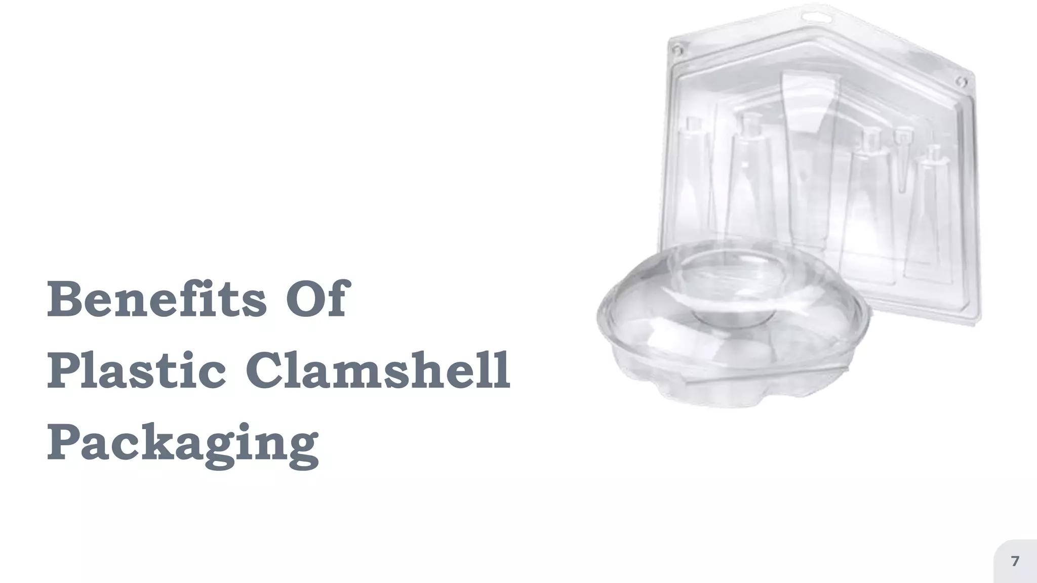 Benefits Of
Plastic Clamshell
Packaging
7
 