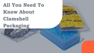 All You Need To
Know About
Clamshell
Packaging
 