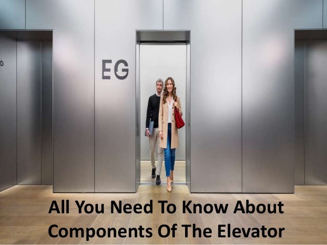 All You Need To Know About
Components Of The Elevator
 