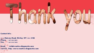 Contact Info :: 
45-16 Ramsey Road, Shirley, NY 11967, USA 
Phone: 1-631-624-4882 
Fax: 1-631-614-7828 
Email: info@creative-diagnostics.com 
visit US : http://www.creative-diagnostics.com 

