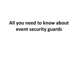 All you need to know about
event security guards
 