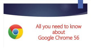 All you need to know
about
Google Chrome 56
 