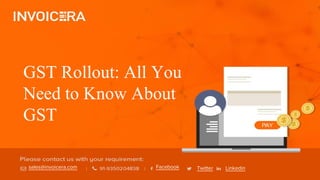 sales@invoicera.com Facebook Twitter Linkedin
GST Rollout: All You
Need to Know About
GST
 