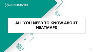 ALL YOU NEED TO KNOW ABOUT
HEATMAPS
1
 