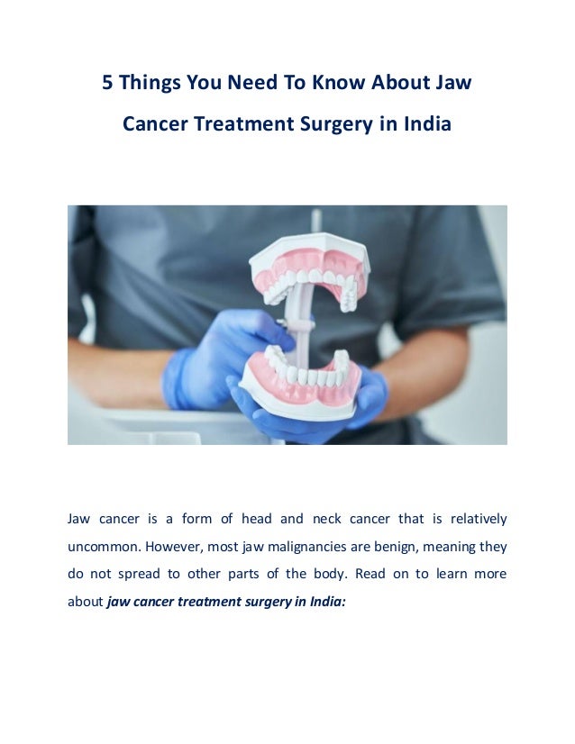 5 Things You Need To Know About Jaw
Cancer Treatment Surgery in India
Jaw cancer is a form of head and neck cancer that is relatively
uncommon. However, most jaw malignancies are benign, meaning they
do not spread to other parts of the body. Read on to learn more
about jaw cancer treatment surgery in India:
 