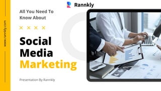 Social
Media
Marketing
www.rannkly.com
Presentation By Rannkly
All You Need To
Know About
 
