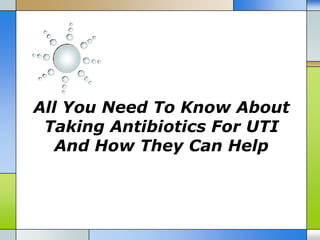 All You Need To Know About
 Taking Antibiotics For UTI
   And How They Can Help
 