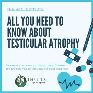 ALL YOU NEED TO
KNOW ABOUT
TESTICULAR ATROPHY
THE HCG INSTITUTE
Awareness can save you from many diseases or
can prepare you to fight any medical condition.
 