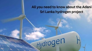 All you need to know about the Adani
Sri Lanka hydrogen project
 