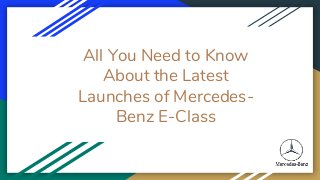 All You Need to Know
About the Latest
Launches of Mercedes-
Benz E-Class
 