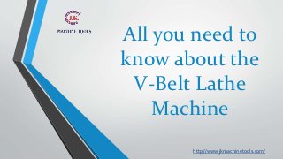 All you need to
know about the
V-Belt Lathe
Machine
http://www.jkmachinetools.com/
 