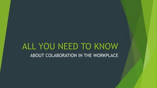 ALL YOU NEED TO KNOW
ABOUT COLABORATION IN THE WORKPLACE
 