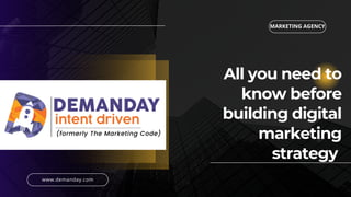 All you need to
know before
building digital
marketing
strategy
MARKETING AGENCY
www.demanday.com
 