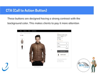 CTA (Call to Action Button)
These buttons are designed having a strong contrast with the
background color. This makes clients to pay it more attention
 